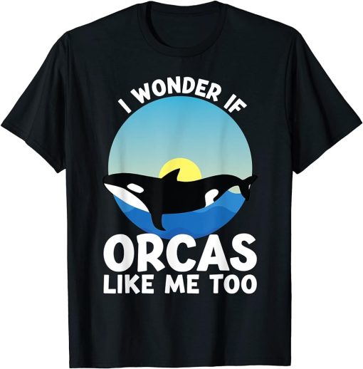 I wonder if Orcas like me too Orcas T-Shirt