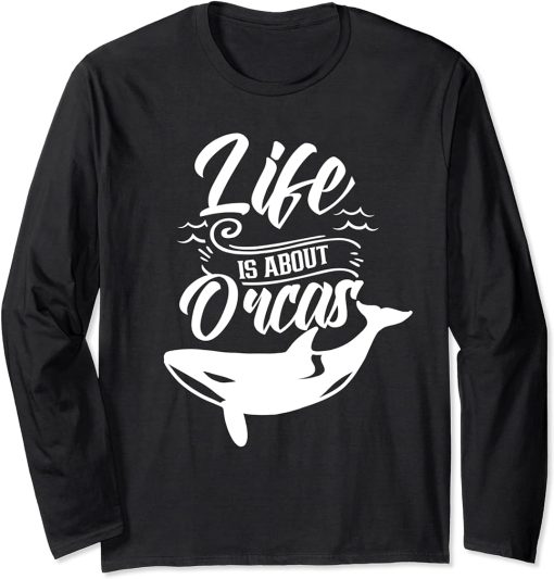 Life Is About Orcas Sea Orca Protect Whale Long Sleeve T-Shirt